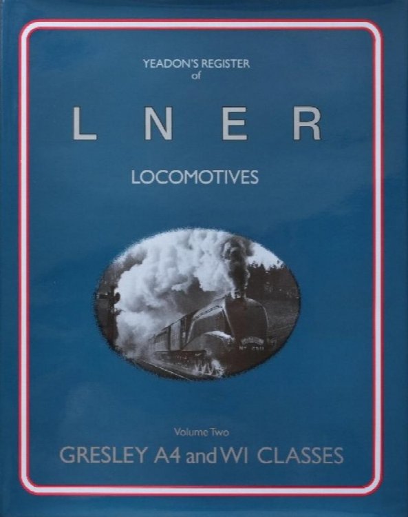 YEADON'S REGISTER OF L.N.E.R. LOCOMOTIVES, Volume Two, GRESLEY A4 & W1 CLASSES