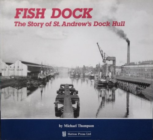 Fish Dock : The Story of St. Andrew's Dock Hull
