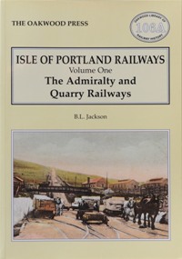 ISLE OF PORTLAND RAILWAYS Volume One THE ADMIRALTY AND QUARRY LINES