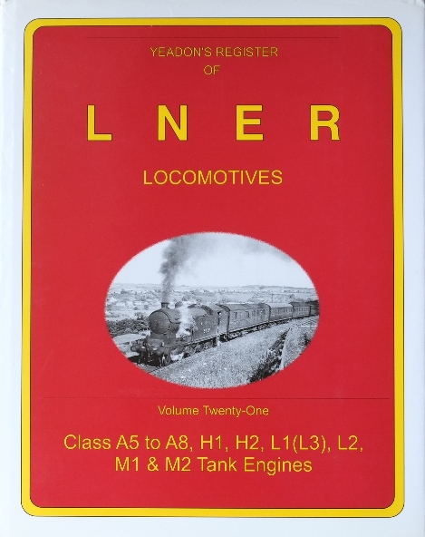 YEADON'S REGISTER OF L.N.E.R. LOCOMOTIVES, Volume Twenty-One, CLASS A5 to A8, H1,H2,L1(L3),L2, M1 & M2 Tank Engines