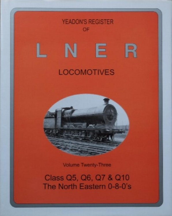 YEADON'S REGISTER OF L.N.E.R. LOCOMOTIVES, Volume Twenty-three, CLASS Q5,Q6,Q7 & Q10 The North Eastern 0-8-0s