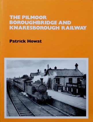 THE PILMOOR BOROUGHBRIDGE AND KNARESBOROUGH RAILWAY