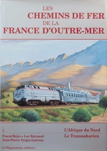 Les Chemins de Fer de la France D'Outre-mer Volume 2 : L'Afrique du Nord / Le Transsaharien