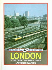 BRITAIN'S RAIL SUPER CENTRES : LONDON - THE GREAT WESTERN LINES