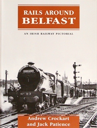 RAIL AROUND BELFAST : AN IRISH RAILWAY PICTORIAL
