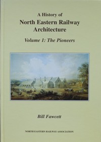 A History of North Eastern Railway Architecture Volume 1 : The Pioneers