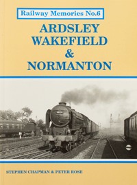 Railway Memories No.6 : Ardsley, Wakefield & Normanton