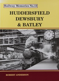 RAILWAY MEMORIES No.13 - HUDDERSFIELD, DEWSBURY & BATLEY