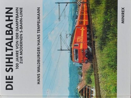 Die Sihltalbahn : 100 Jahre von der Dampfbahn zur modernen S-Bahn-Linie