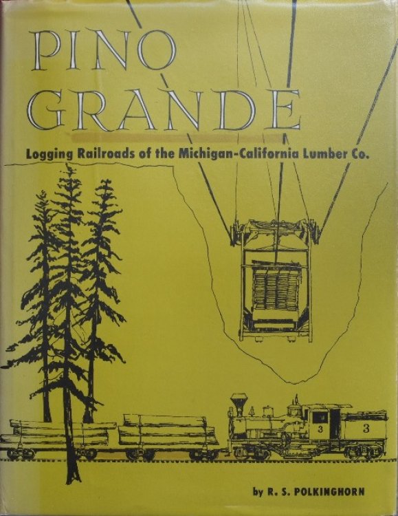 PINO GRANDE : LOGGING RAILROADS OF THE MICHIGAN-CALIFONIA LUMBER COMPANY