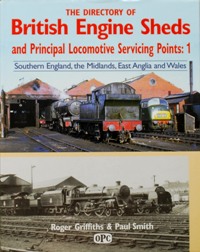 THE DIRECTORY OF BRITISH ENGINE SHEDS AND PRINCIPAL LOCOMOTIVE SERVICING POINTS : 1 SOUTHERN ENGLAND, THE MIDLANDS, EAST ANGLIA AND WALES