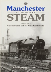 MANCHESTER IN THE DAYS OF STEAM Part One Victoria Station and the North East Suburbs