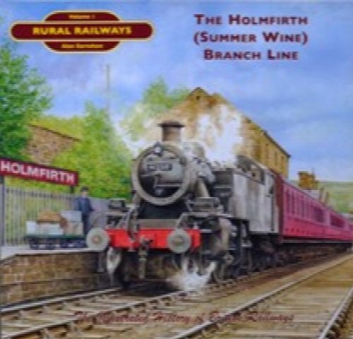 Rural Railways Volume 1 : The Holmfirth (Summer Wine) Branch Line