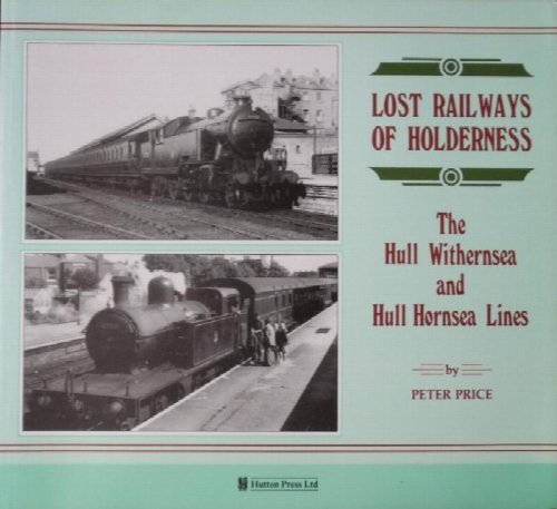 LOST RAILWAYS OF HOLDERNESS - THE HULL WITHERNSEA AND HULL HORNSEA LINES