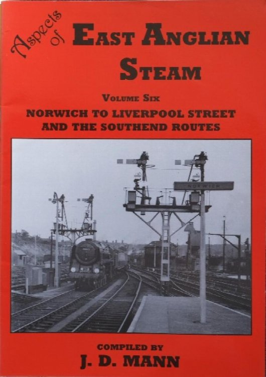 ASPECTS OF EAST ANGLIAN STEAM Volume Six - Norwich to Liverpool Street and the Southend Route