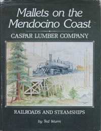 Mallets on the Mendocino Coast : Caspar Lumber Company Railroads and Steamships