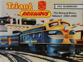 TRI-ANG RAILWAYS : THE STORY OF ROVEX Volume 1 1950-1965