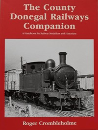The County Donegal Railways Companion : A Handbook For Railway Modellers And Historians