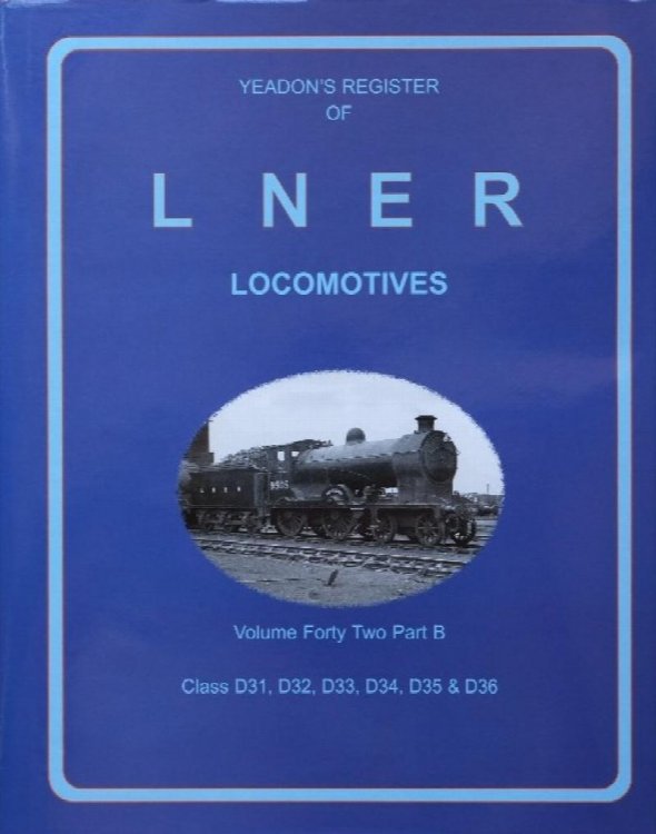 YEADON'S REGISTER OF L.N.E.R. LOCOMOTIVES, Volume Forty-Two Part B : CLASS D31, D32, D33,D34, D35 & D36