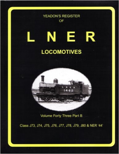 YEADON'S REGISTER OF L.N.E.R. LOCOMOTIVES, Volume Forty-Three Part B : Class J73, J74, J75, J76, J77, J78, J79, J80 & NER'44'