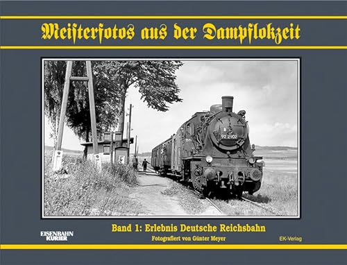 Meisterfotos aus der Dampflokzeit Band 1 : Erlebnis Deutsche Reichsbahn - Band 1