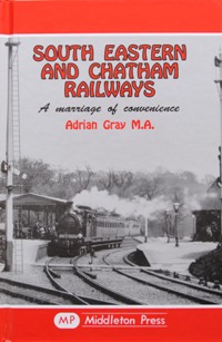 South Eastern and Chatham Railways : A Marriage of Convenience