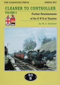 Cleaner to Controller Volume 2 : Further Reminiscences of the GWR at Taunton