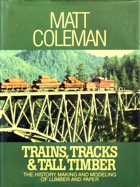 TRAINS, TRACKS & TALL TIMBER - The History, Making and Modeling of Lumber and Paper