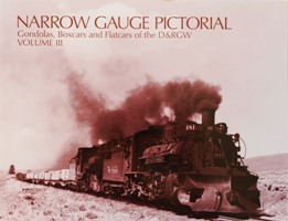 NARROW GAUGE PICTORIAL Volume III : Gondolas, Boxcars and Flatcars of the D&RGW