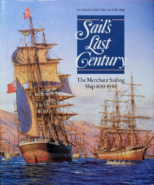 CONWAY'S HISTORY OF THE SHIP : SAILS LAST CENTURY - The Merchant Sailing Ship 1830-1930