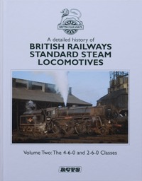 A DETAILED HISTORY OF BRITISH RAILWAYS STANDARD STEAM LOCOMOTIVES Volume Two : THE 4-6-0 and 2-6-0 CLASSES
