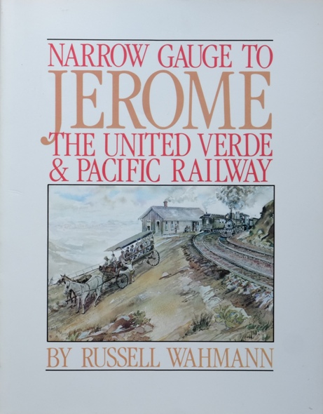 NARROW GAUGE TO JEROME - The United Verde & Pacific Railway