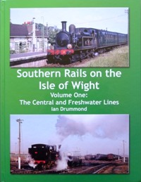 Southern Rails on the Isle of Wight Volume One: The Central and Freshwater Lines