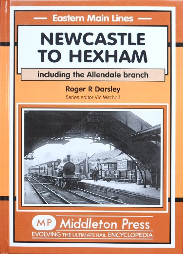 EASTERN MAIN LINES - NEWCASTLE TO HEXHAM Including the Allendale Branch