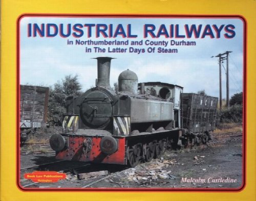 INDUSTRIAL RAILWAYS in Northumberland and County Durham in the Latter Days of Steam
