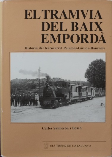 El Tramvia del baix emporda : Historia del ferrocarril Palamos-Girona-Banyoles