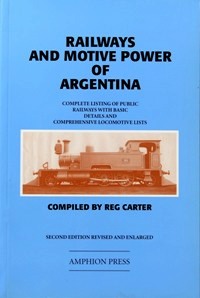 Railways and Motive Power of Argentina : Complete Listing of Public Railways with Basic Details and Comprehensive Locomotive Lists
