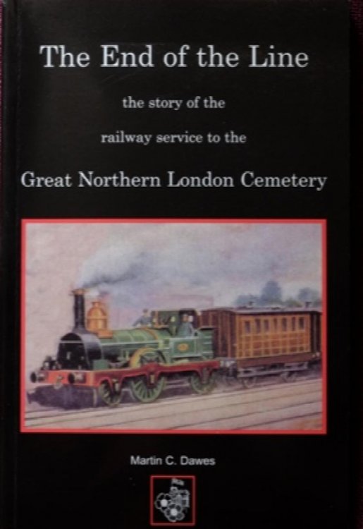 THE END OF THE LINE : The Story of the Railway Service to the Great Northern London Cemetary