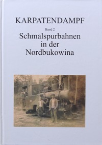 Karpatendampf Band 2 : Schmalspurbahnen in Der Nordbukowina