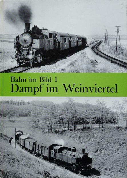 BAHN IM BILD BAND 1 - DAMPF IM WEINVIERTEL