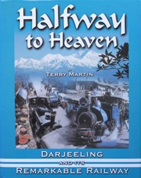 HALFWAY TO HEAVEN : Darjeeling and Its Remarkable Railway