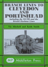 Branch Lines to Clevedon and Portishead, Including the WCPR and the Bristol Harbour Lines