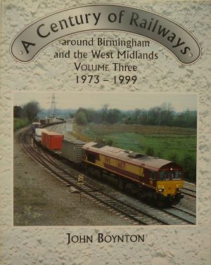 A Century of Railways around Birmingham andf the West Midlands : Volume Three 1973-1999