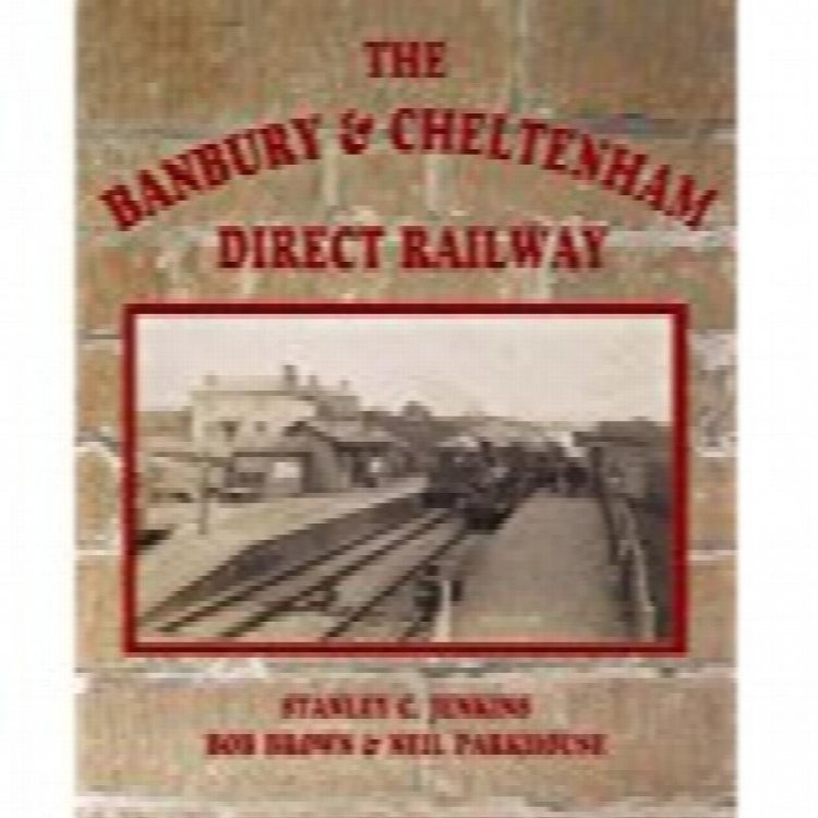 THE BANBURY & CHELTENHAM DIRECT RAILWAY