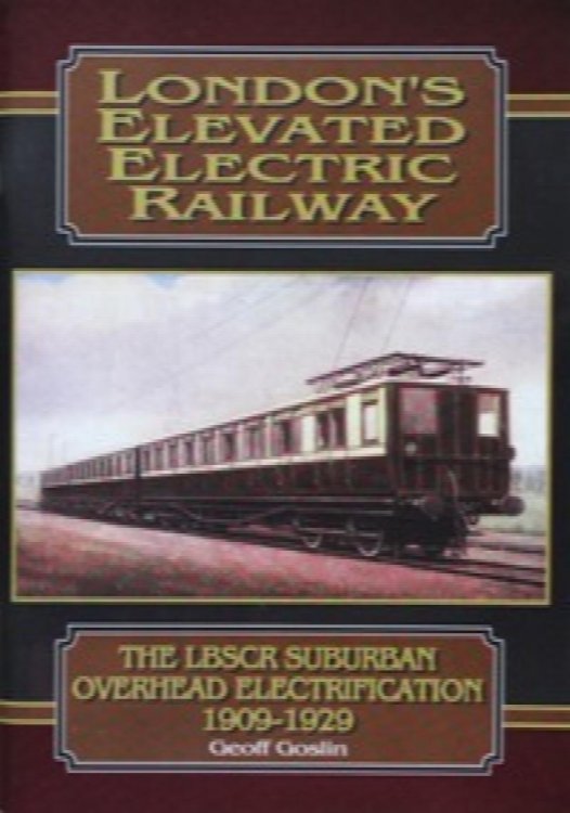 London's Elevated Electric Railway : The LBSCR Suburban Overhead Electrification 1909-1929
