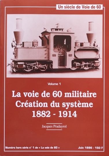 Un Siecle de Voie de 60 Volume 1 : La Voie de 60 Militaire Creation du Systeme 1882-1914
