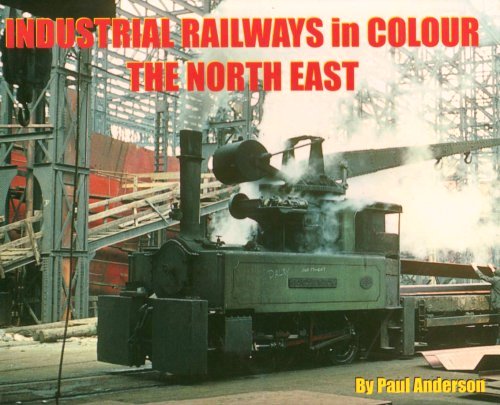 INDUSTRIAL RAILWAYS IN COLOUR - THE NORTH EAST