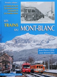 Les Trains du Mont-Blanc Volume 1 : Le chemin de fer de St.Gervais-Le Fayet Chamonix et la Frontire Suisse