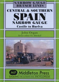 Narrow Gauge Branch Lines : Central & Southern Spain Narrow Gauge, Castile to Huelva
