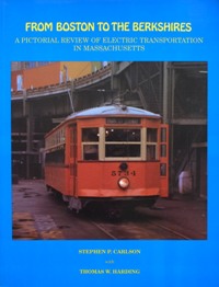 FROM BOSTON TO THE BERKSHIRES : A Pictorial Review of Electric Transportation in Massachusetts